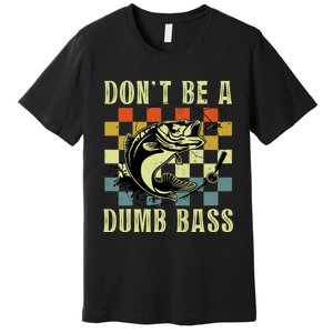 Dont Be A Dumb Bass Funny Fishing Dad Bass Fish Premium T-Shirt