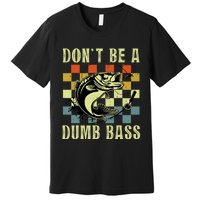 Dont Be A Dumb Bass Funny Fishing Dad Bass Fish Premium T-Shirt