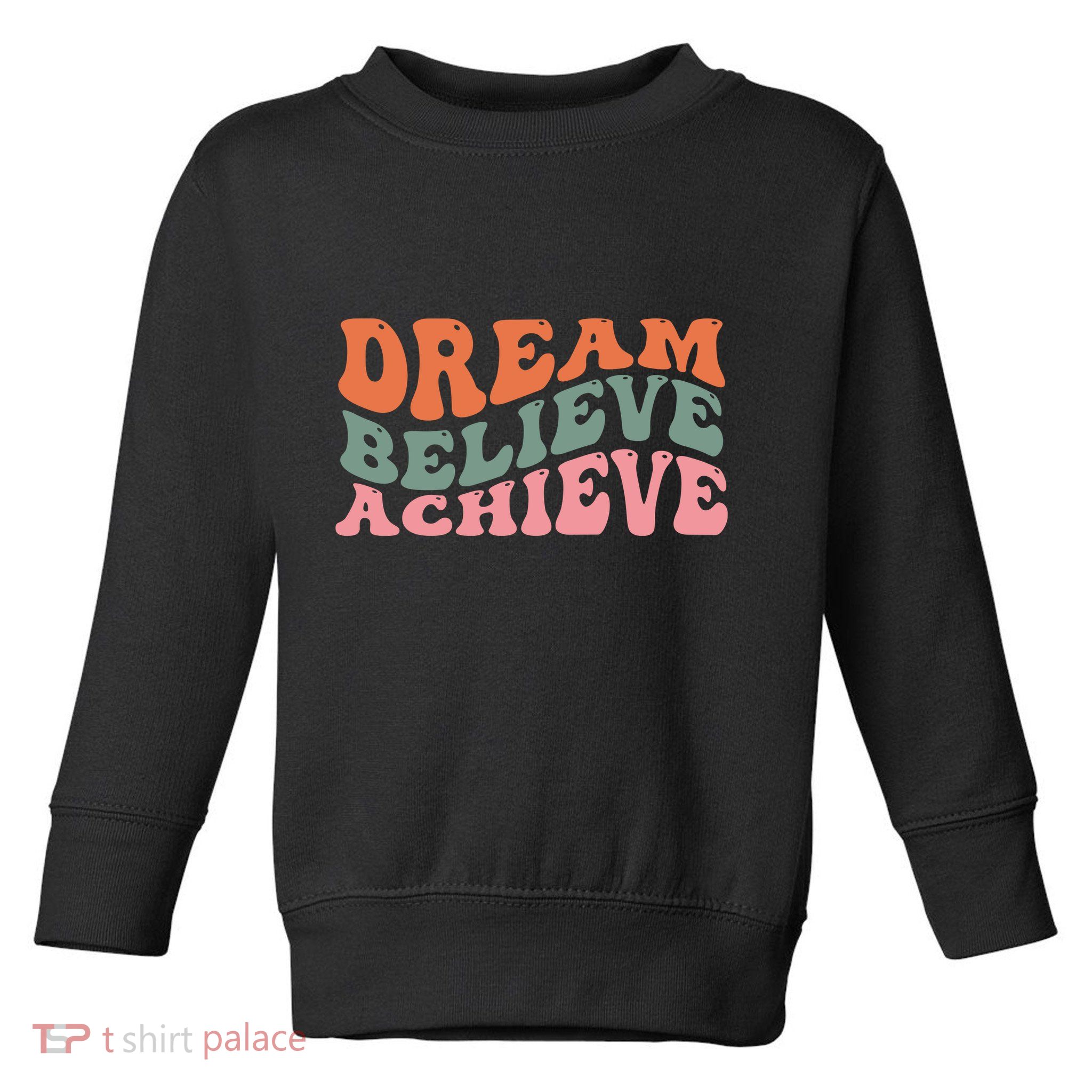 Dream Believe Achieve Positive Quote Toddler Sweatshirt