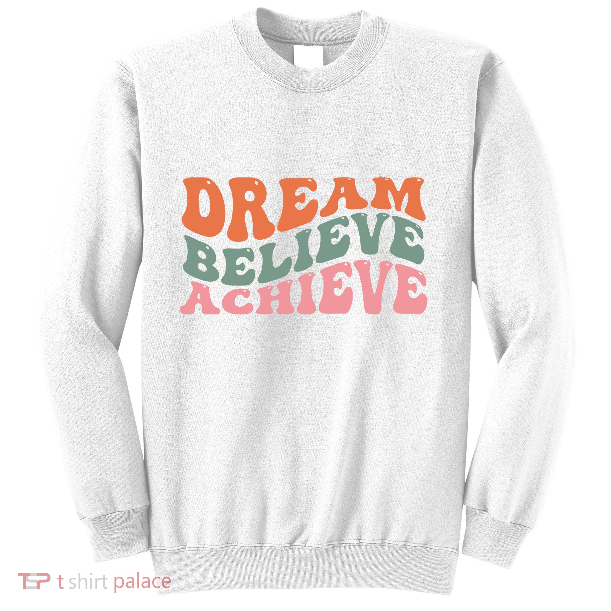 Dream Believe Achieve Positive Quote Sweatshirt