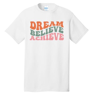 Dream Believe Achieve Positive Quote Tall T-Shirt