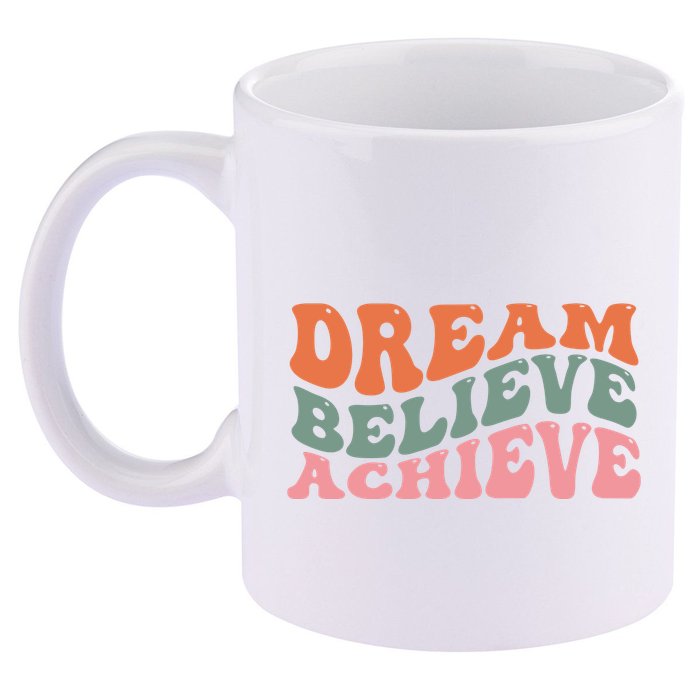 Dream Believe Achieve Positive Quote 11oz C Handle Ceramic Mug