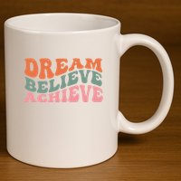 Dream Believe Achieve Positive Quote 11oz C Handle Ceramic Mug
