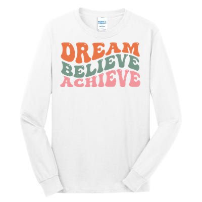 Dream Believe Achieve Positive Quote Tall Long Sleeve T-Shirt