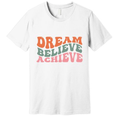 Dream Believe Achieve Positive Quote Premium T-Shirt
