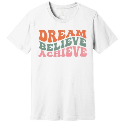 Dream Believe Achieve Positive Quote Premium T-Shirt