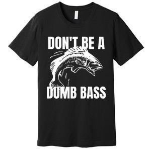 DonT Be A Dumb Bass Bass Fishing Funny Premium T-Shirt