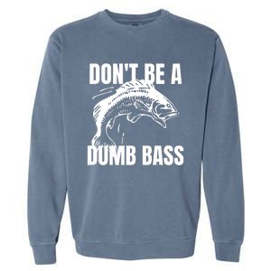 DonT Be A Dumb Bass Bass Fishing Funny Garment-Dyed Sweatshirt