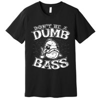 DonT Be A Dumb Bass Funny Largemouth Bass Fishing Premium T-Shirt