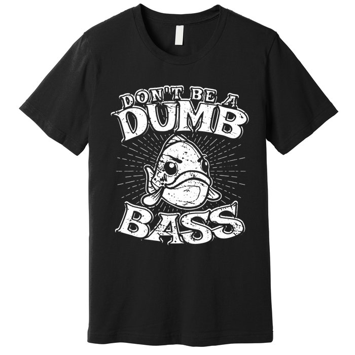 DonT Be A Dumb Bass Funny Largemouth Bass Fishing Premium T-Shirt