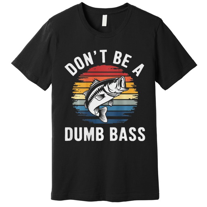 DonT Be A Dumb Bass Funny Fishing Fishing Meme Premium T-Shirt