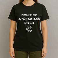 Don’T Be A Weak Ass Bitch Funny Face Icon Meme T-Shirt