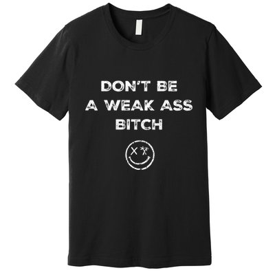 Don’T Be A Weak Ass Bitch Funny Face Icon Meme Premium T-Shirt
