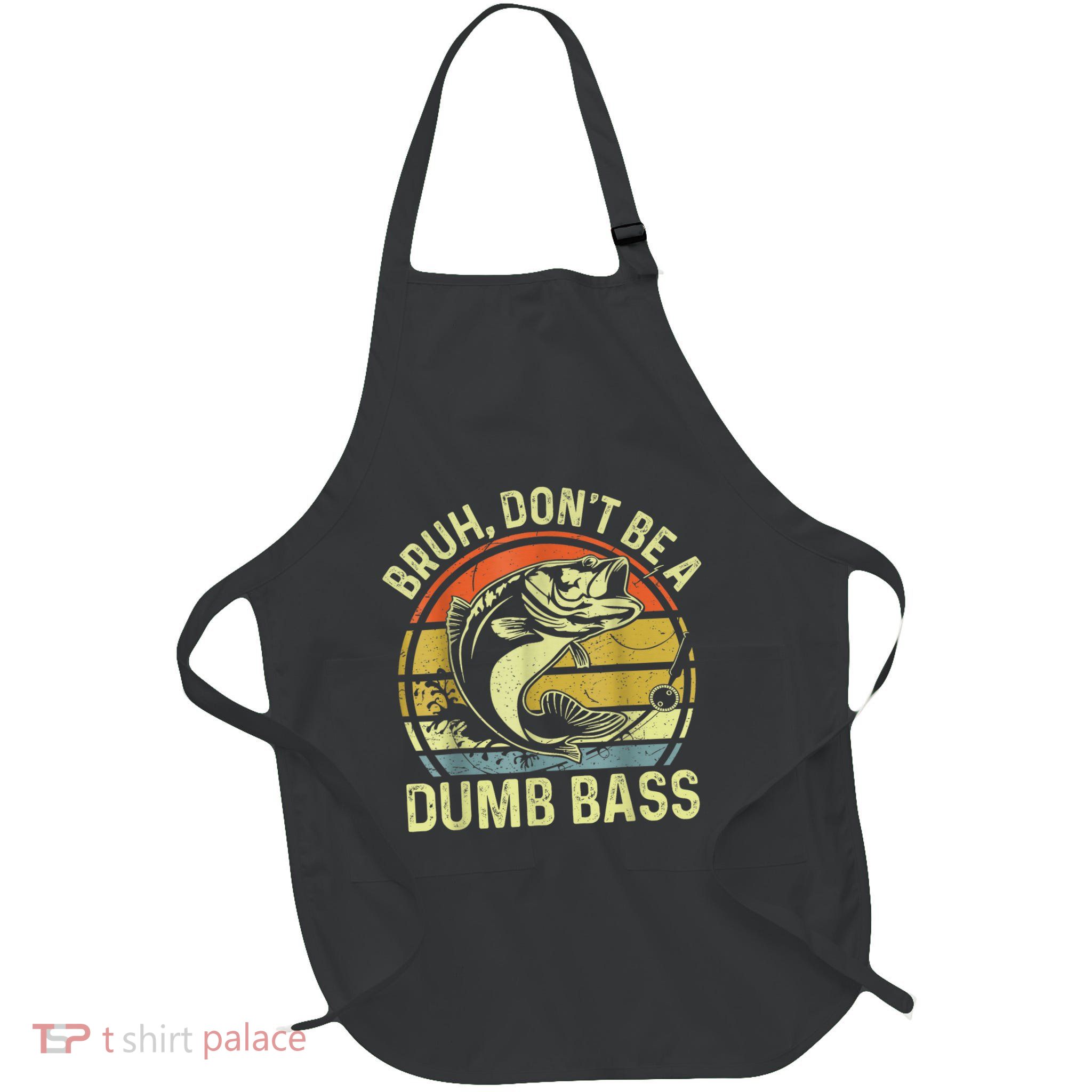DonT Be A Dumb Bass Retro Fishing Full-Length Apron With Pockets