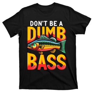 Dont Be A Dumb Bass Funny Saying Adult Fishing Joke Dad T-Shirt