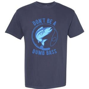 DonT Be A Dumb Bass Fishing Googan Fisherman Loves To Fish Garment-Dyed Heavyweight T-Shirt