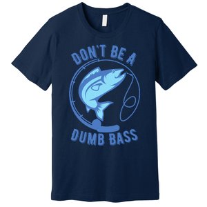 DonT Be A Dumb Bass Fishing Googan Fisherman Loves To Fish Premium T-Shirt