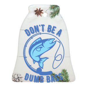 DonT Be A Dumb Bass Fishing Googan Fisherman Loves To Fish Ceramic Bell Ornament