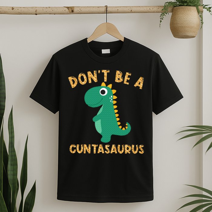 Don't Be A Cuntasaurus Dinosaur Sarcastic Dinosaur Lover T-Shirt