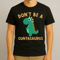 Don't Be A Cuntasaurus Dinosaur Sarcastic Dinosaur Lover T-Shirt