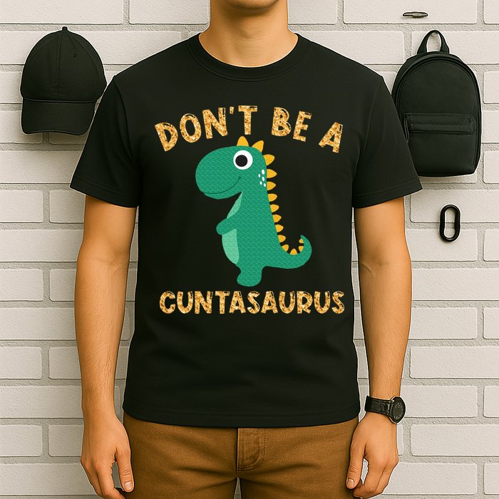 Don't Be A Cuntasaurus Dinosaur Sarcastic Dinosaur Lover T-Shirt