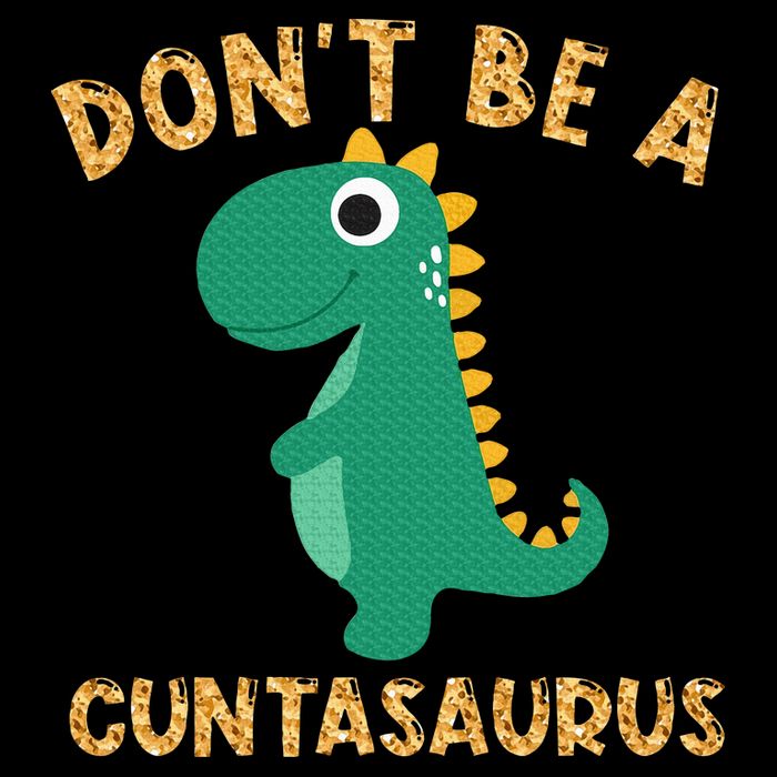 Don't Be A Cuntasaurus Dinosaur Sarcastic Dinosaur Lover T-Shirt