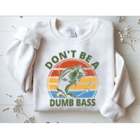 Dont Be A Dumb Bass Funny Fishing Sweatshirt