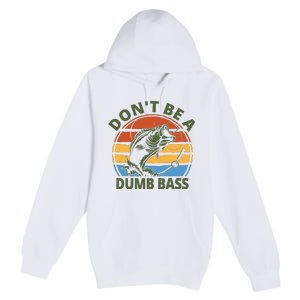 Dont Be A Dumb Bass Funny Fishing Premium Pullover Hoodie