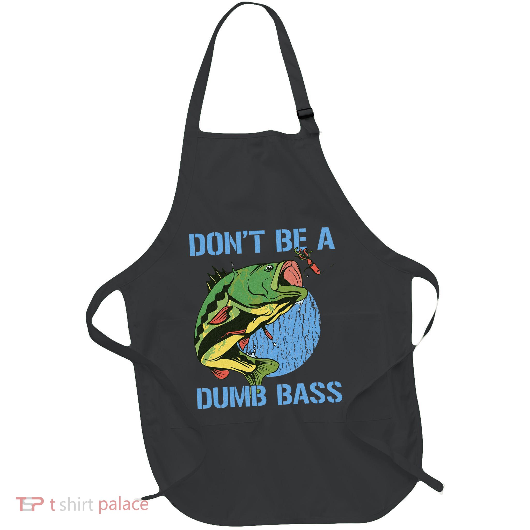 DonT Be A Dumb Bass Funny Fishing Dont Be A Dumb Bass Full-Length Apron With Pockets