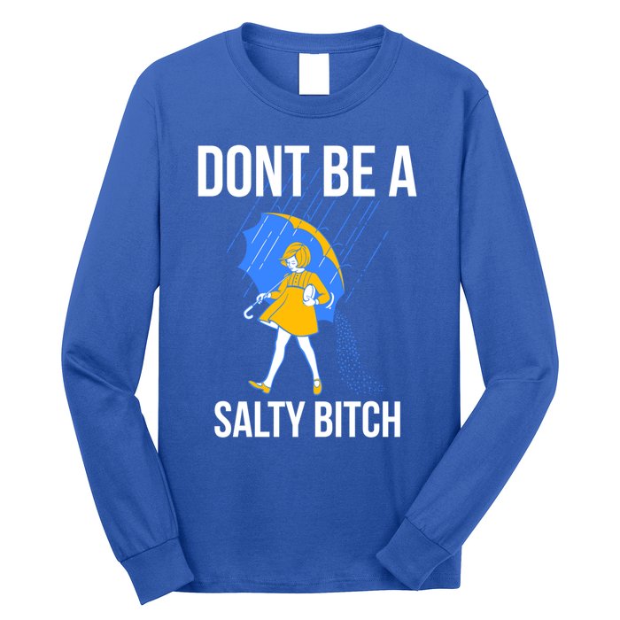 Dont Be A Salty Gift Long Sleeve Shirt