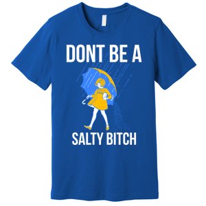 Dont Be A Salty Gift Premium T-Shirt