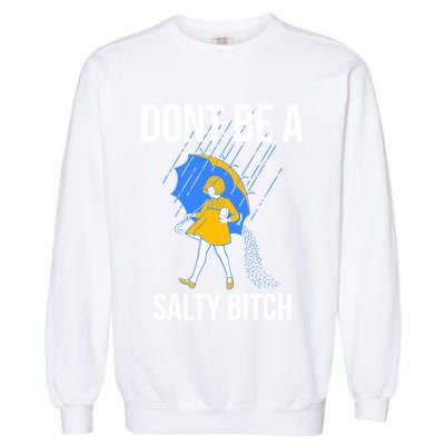 Dont Be A Salty Gift Garment-Dyed Sweatshirt