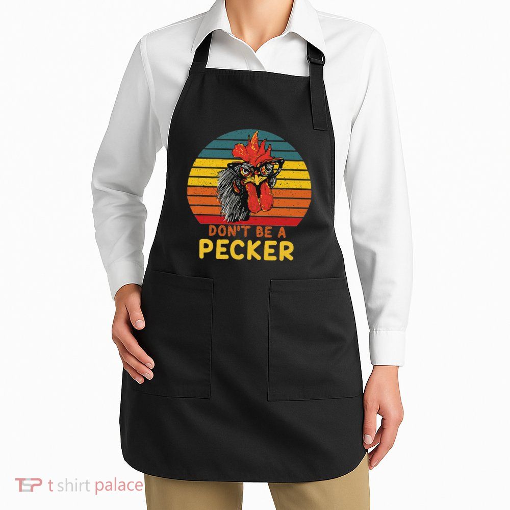 DonT Be A Pecker Funny Chicken Saying For Peckers Lover Apron