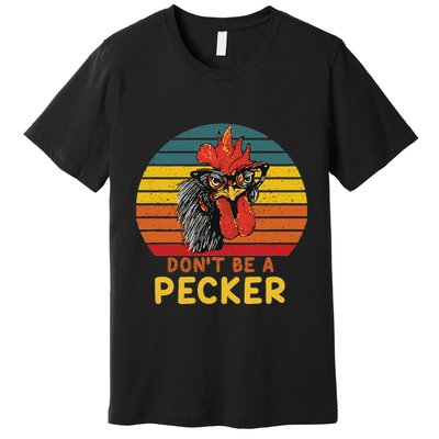 DonT Be A Pecker Funny Chicken Saying For Peckers Lover Premium T-Shirt