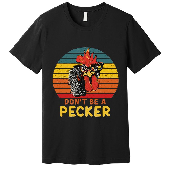 DonT Be A Pecker Funny Chicken Saying For Peckers Lover Premium T-Shirt