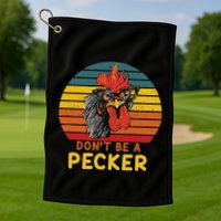 DonT Be A Pecker Funny Chicken Saying For Peckers Lover Golf Towel