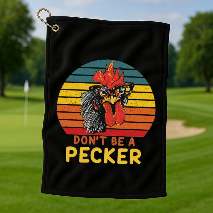 DonT Be A Pecker Funny Chicken Saying For Peckers Lover Golf Towel
