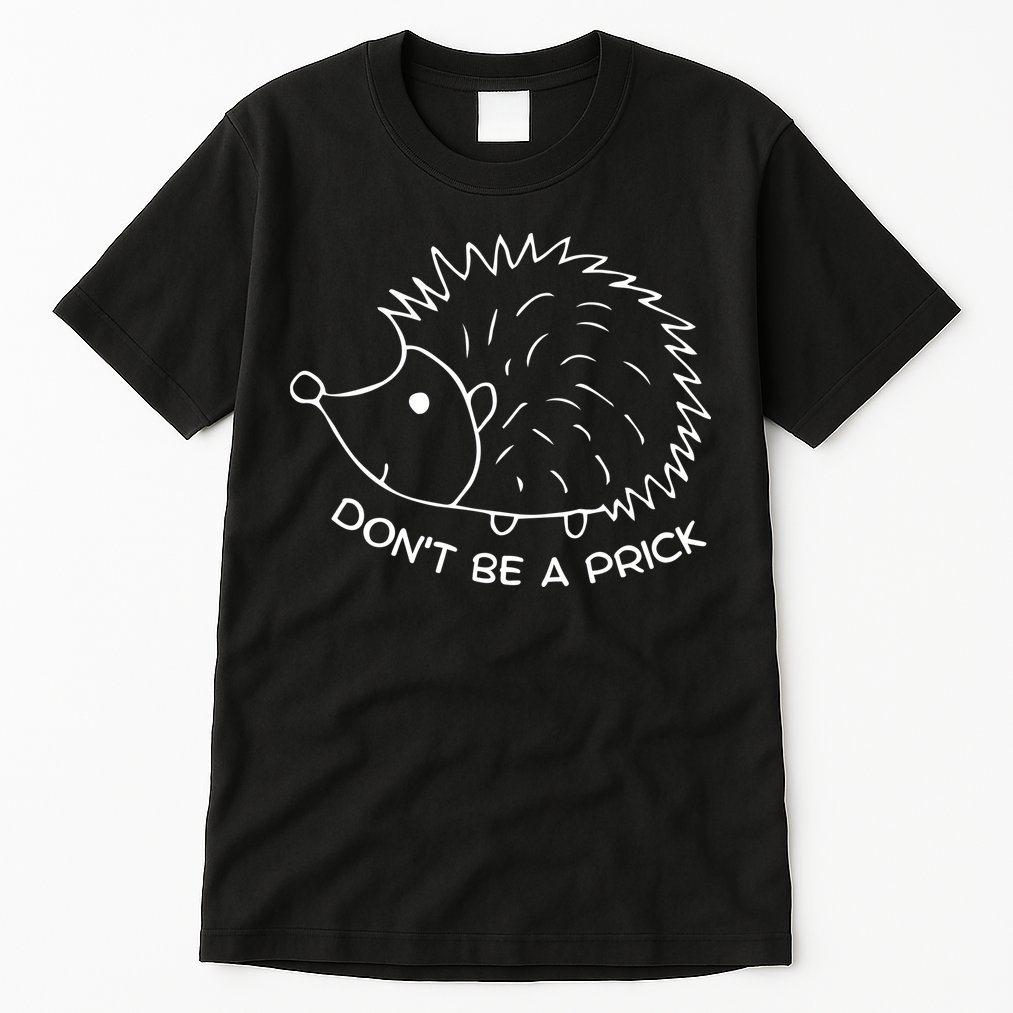 Don't Be A Prick Funny Hedgehog Cute Hedgehog Tall T-Shirt