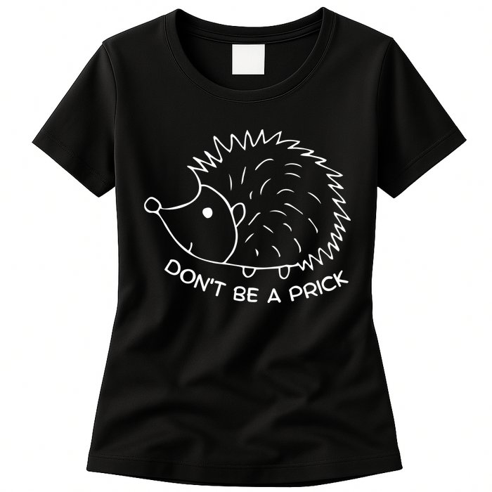 Don't Be A Prick Funny Hedgehog Cute Hedgehog Womens T-Shirt
