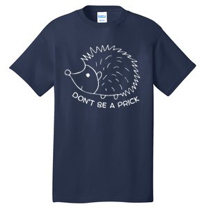 Don't Be A Prick Funny Hedgehog Cute Hedgehog Tall T-Shirt