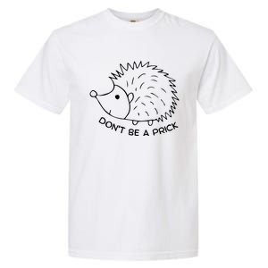 Don't Be A Prick Funny Hedgehog Cute Hedgehog Garment-Dyed Heavyweight T-Shirt