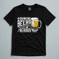 Drinking Beers And Growing Beards Funny Drinking Party T-Shirt