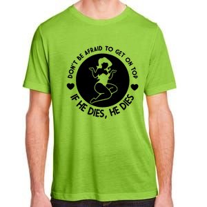 Don't Be Afraid To Get On Top If He Dies He Dies Adult ChromaSoft Performance T-Shirt