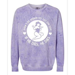 Don't Be Afraid To Get On Top If He Dies He Dies Colorblast Crewneck Sweatshirt