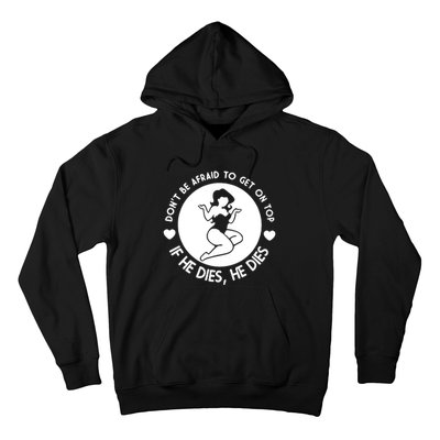 Don't Be Afraid To Get On Top If He Dies He Dies Hoodie