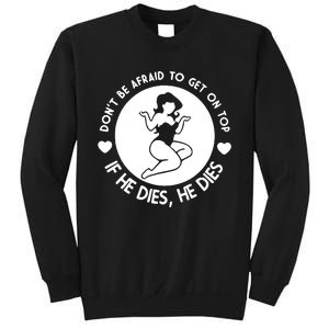 Don't Be Afraid To Get On Top If He Dies He Dies Sweatshirt