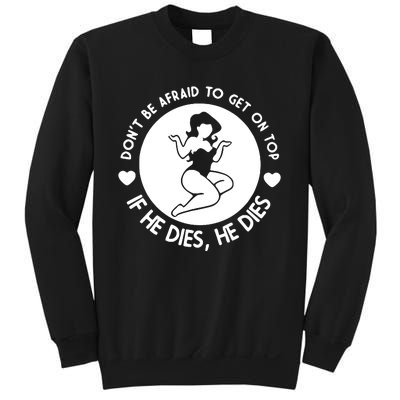 Don't Be Afraid To Get On Top If He Dies He Dies Sweatshirt