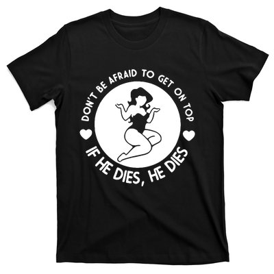 Don't Be Afraid To Get On Top If He Dies He Dies T-Shirt