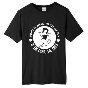 Don't Be Afraid To Get On Top If He Dies He Dies Tall Fusion ChromaSoft Performance T-Shirt