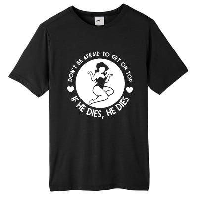 Don't Be Afraid To Get On Top If He Dies He Dies Tall Fusion ChromaSoft Performance T-Shirt